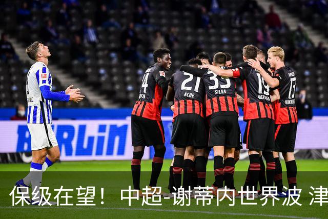 保级在望！中超-谢蒂内世界波 津门虎1-0河南取四连胜