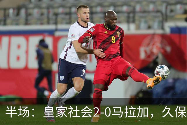 半场：皇家社会2-0马拉加，久保建英世界波，奥斯卡松破门