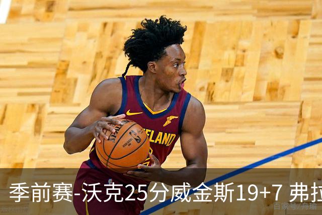 季前赛-沃克25分威金斯19+7 弗拉格26+12独行侠负老鹰