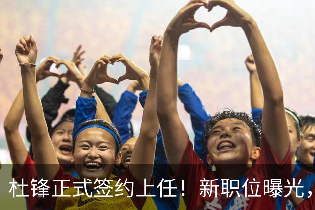 杜锋正式签约上任！新职位曝光，携手昔日对手，薪资报酬首次公开