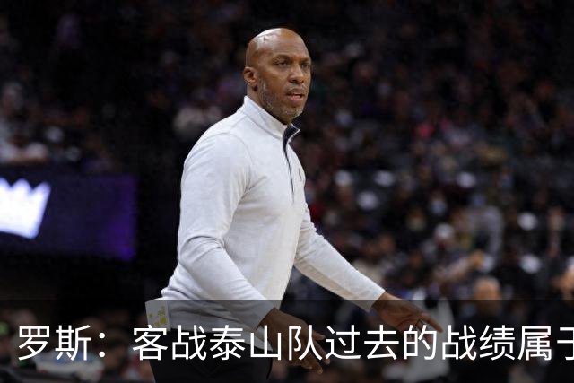 罗斯：客战泰山队过去的战绩属于过去，知道对手有高水平前锋