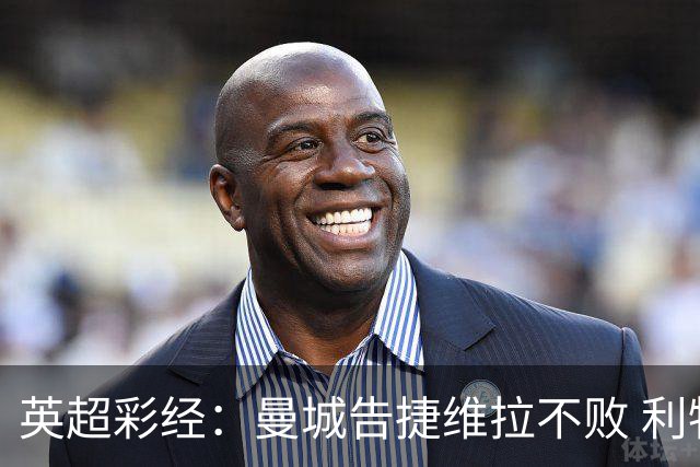 英超彩经：曼城告捷维拉不败 利物浦切尔西失分